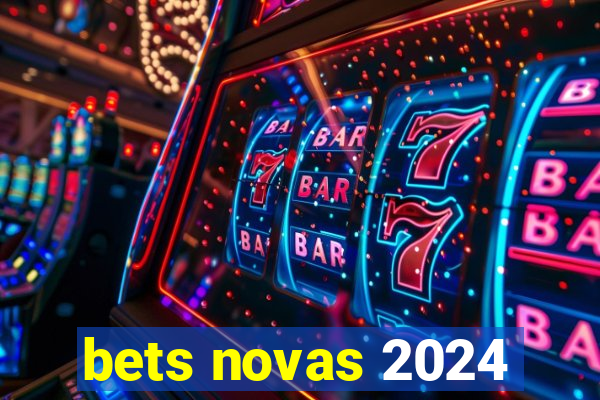 bets novas 2024